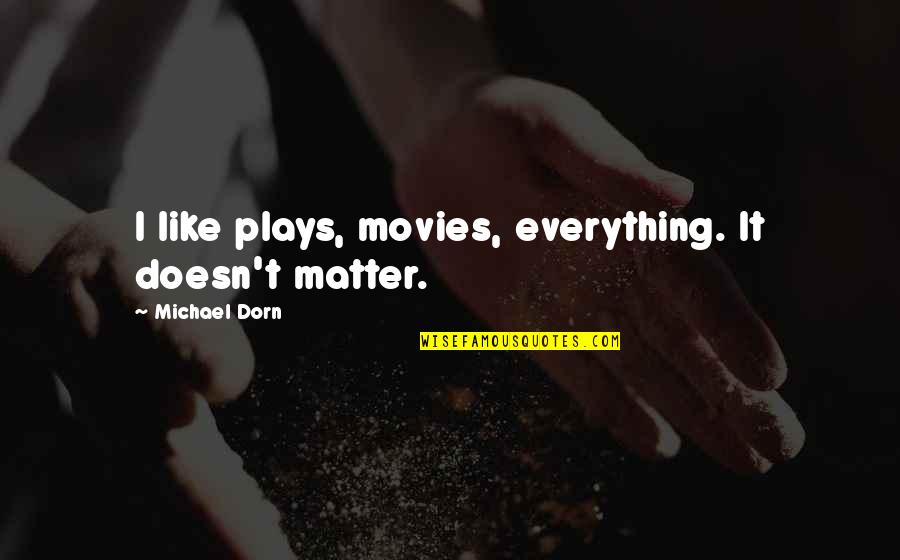 Drew Brees Motivational Quotes By Michael Dorn: I like plays, movies, everything. It doesn't matter. Drew Brees Motivational Quotes By Michael Dorn: I like plays, movies, everything. It doesn't matter.