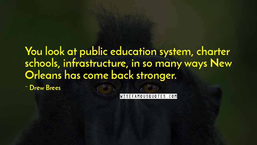 Drew Brees quotes: You look at public education system, charter schools, infrastructure, in so many ways New Orleans has come back stronger. Drew Brees quotes: You look at public education system, charter schools, infrastructure, in so many ways New Orleans has come back stronger.