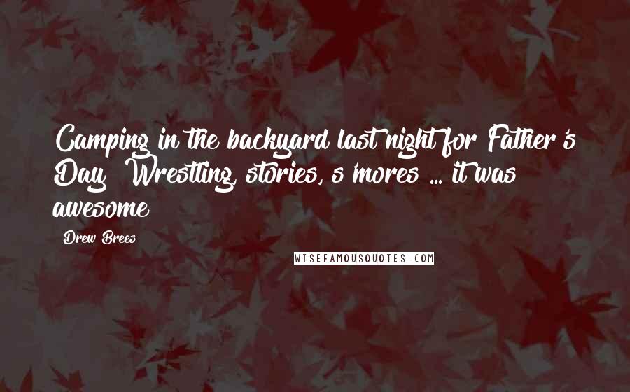 Drew Brees quotes: Camping in the backyard last night for Father's Day! Wrestling, stories, s'mores ... it was awesome! Drew Brees quotes: Camping in the backyard last night for Father's Day! Wrestling, stories, s'mores ... it was awesome!