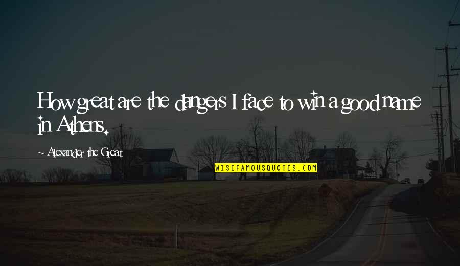 Drew Callahan Quotes By Alexander The Great: How great are the dangers I face to Drew Callahan Quotes By Alexander The Great: How great are the dangers I face to