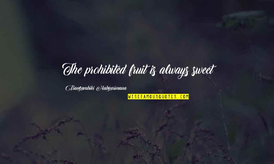 Drew Callahan Quotes By Bangambiki Habyarimana: The prohibited fruit is always sweet Drew Callahan Quotes By Bangambiki Habyarimana: The prohibited fruit is always sweet