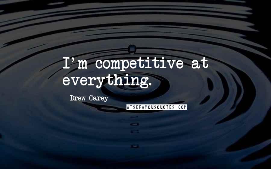 Drew Carey quotes: I'm competitive at everything.