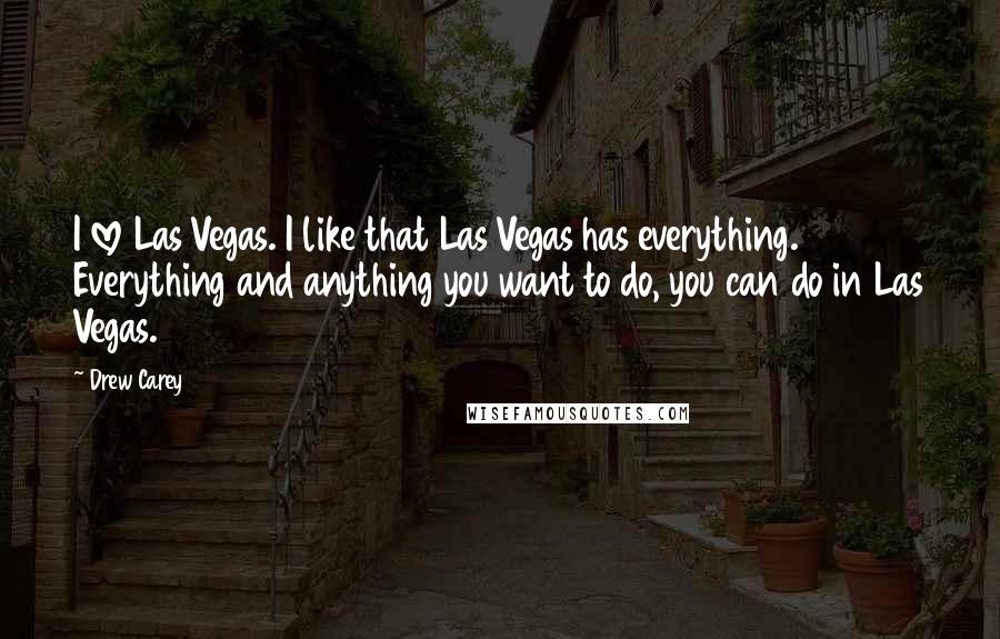 Drew Carey quotes: I love Las Vegas. I like that Las Vegas has everything. Everything and anything you want to do, you can do in Las Vegas.