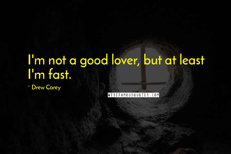 Drew Carey quotes: I'm not a good lover, but at least I'm fast.
