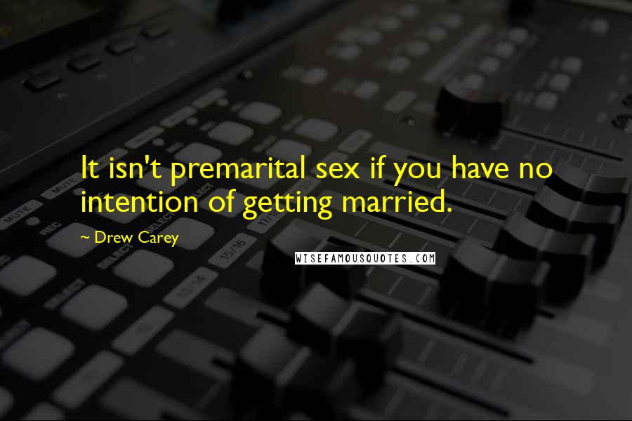 Drew Carey quotes: It isn't premarital sex if you have no intention of getting married.