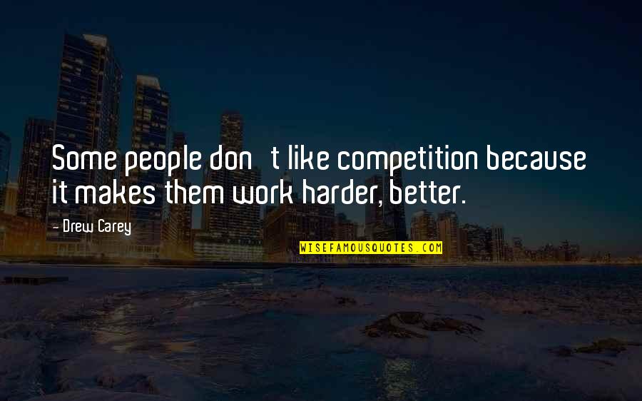 Drew Carey Quotes By Drew Carey: Some people don't like competition because it makes