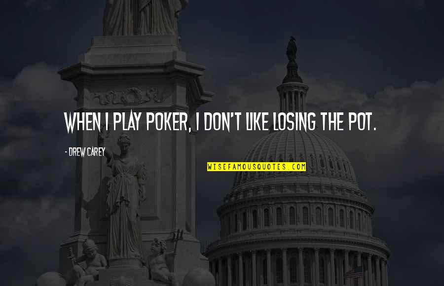 Drew Carey Quotes By Drew Carey: When I play poker, I don't like losing