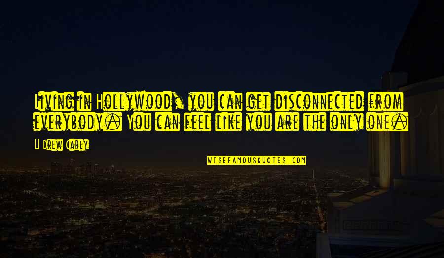 Drew Carey Quotes By Drew Carey: Living in Hollywood, you can get disconnected from