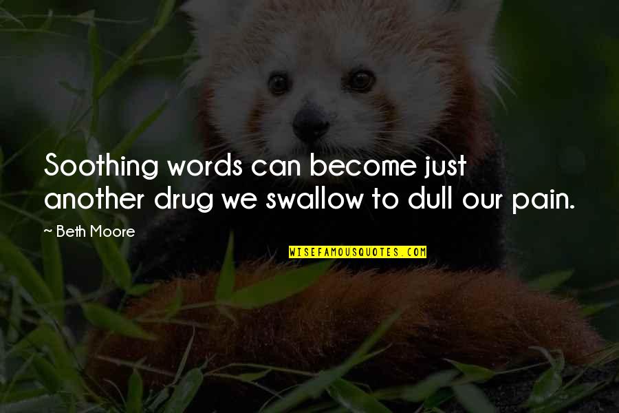 Drew Chadwick Best Quotes By Beth Moore: Soothing words can become just another drug we