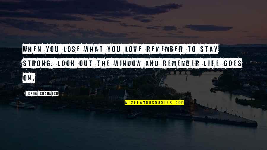 Drew Chadwick Best Quotes By Drew Chadwick: When you lose what you love remember to