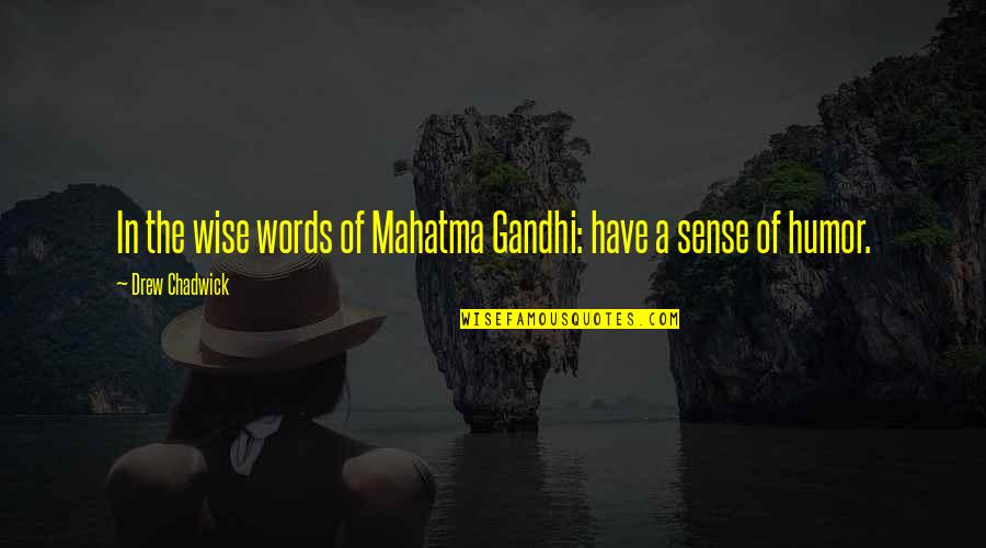 Drew Chadwick Quotes By Drew Chadwick: In the wise words of Mahatma Gandhi: have