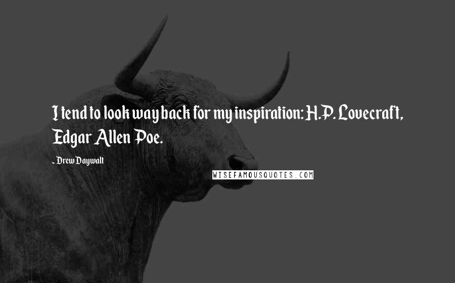 Drew Daywalt quotes: I tend to look way back for my inspiration: H.P. Lovecraft, Edgar Allen Poe.