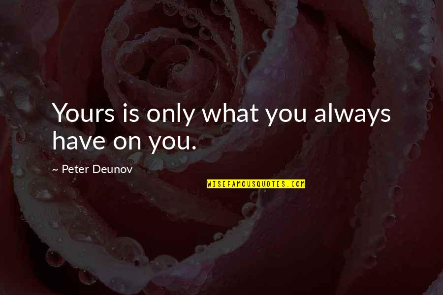 Drew Dellinger Quotes By Peter Deunov: Yours is only what you always have on
