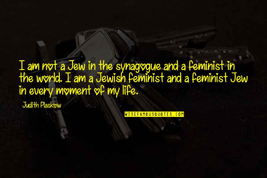 Drew Endy Quotes By Judith Plaskow: I am not a Jew in the synagogue