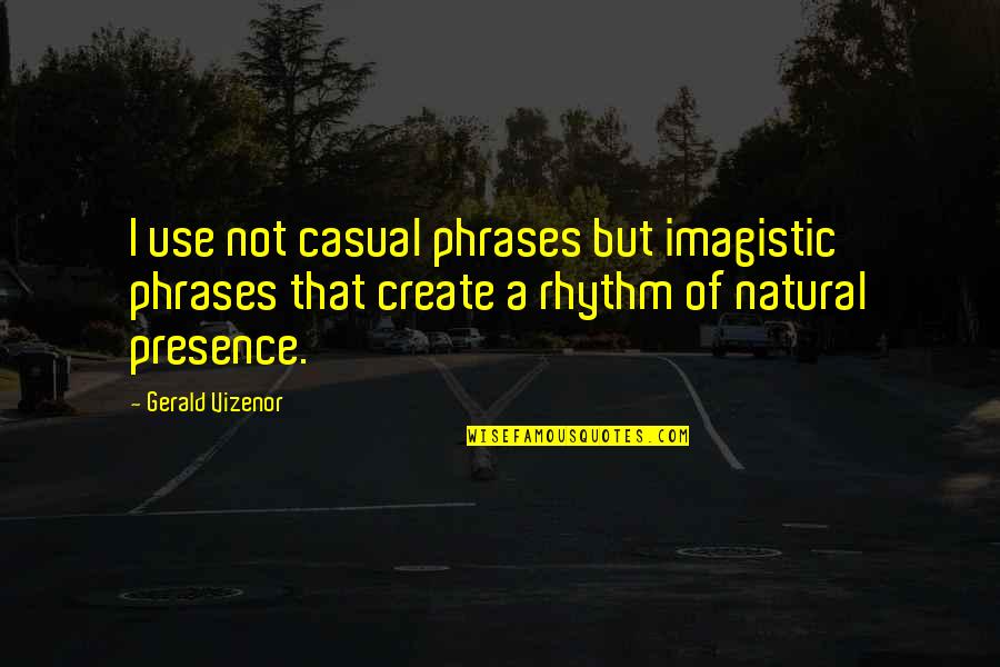 Drew Faust Quotes By Gerald Vizenor: I use not casual phrases but imagistic phrases