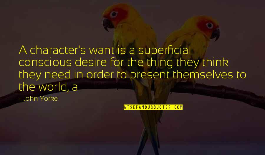 Drew Gilpin Faust Quotes By John Yorke: A character's want is a superficial conscious desire