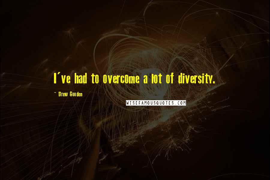 Drew Gooden quotes: I've had to overcome a lot of diversity.