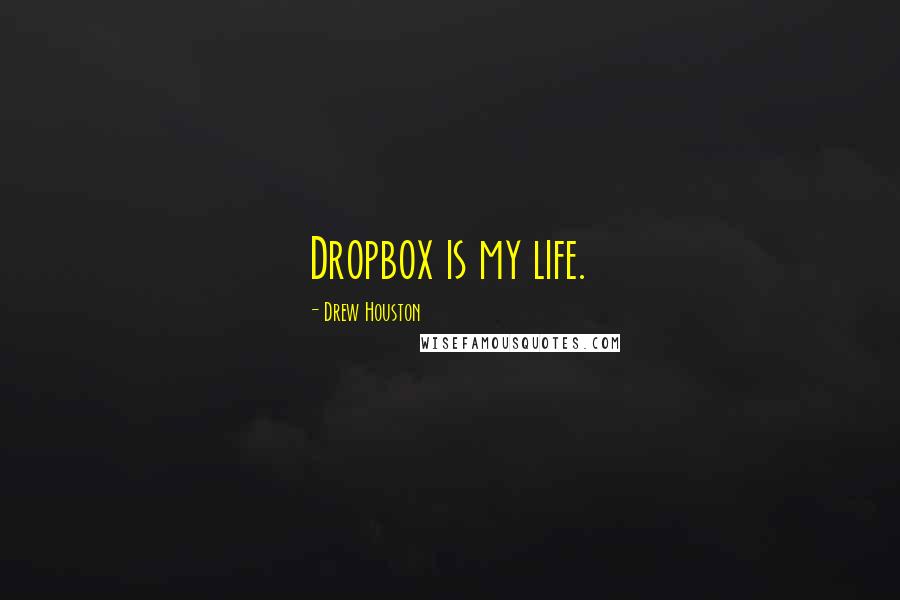 Drew Houston quotes: Dropbox is my life.