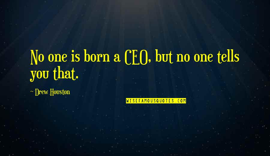 Drew Houston Quotes By Drew Houston: No one is born a CEO, but no