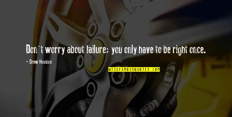 Drew Houston Quotes By Drew Houston: Don't worry about failure; you only have to Drew Houston Quotes By Drew Houston: Don't worry about failure; you only have to