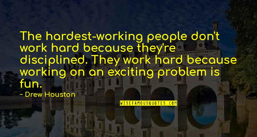 Drew Houston Quotes By Drew Houston: The hardest-working people don't work hard because they're Drew Houston Quotes By Drew Houston: The hardest-working people don't work hard because they're