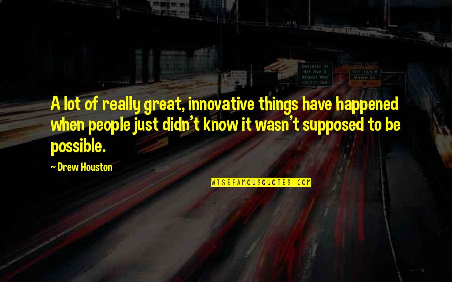Drew Houston Quotes By Drew Houston: A lot of really great, innovative things have