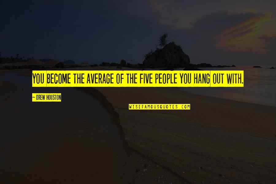 Drew Houston Quotes By Drew Houston: You become the average of the five people