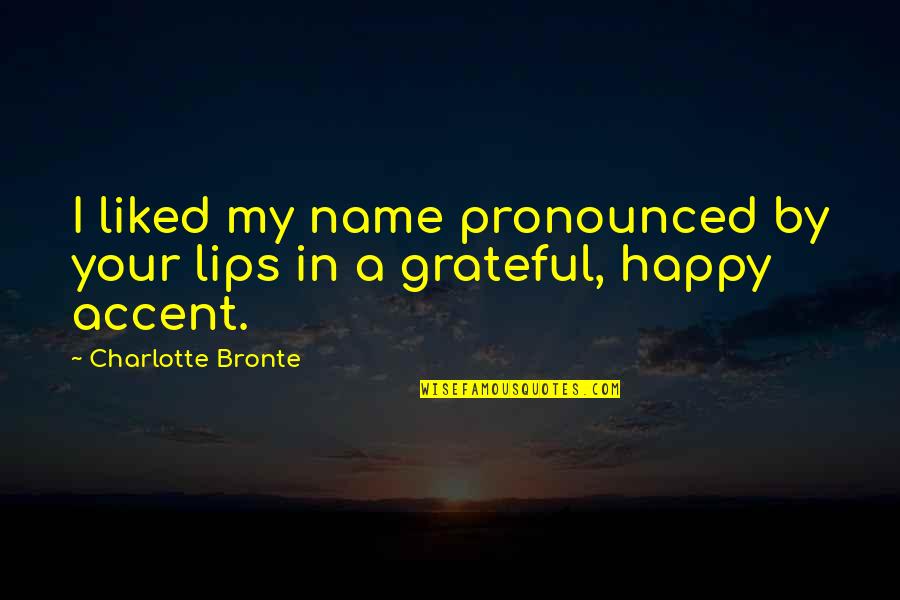 Drew Hutton Quotes By Charlotte Bronte: I liked my name pronounced by your lips