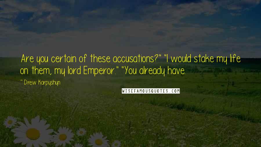 Drew Karpyshyn quotes: Are you certain of these accusations?" "I would stake my life on them, my lord Emperor." "You already have.