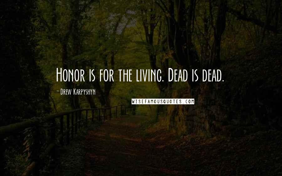 Drew Karpyshyn quotes: Honor is for the living. Dead is dead.