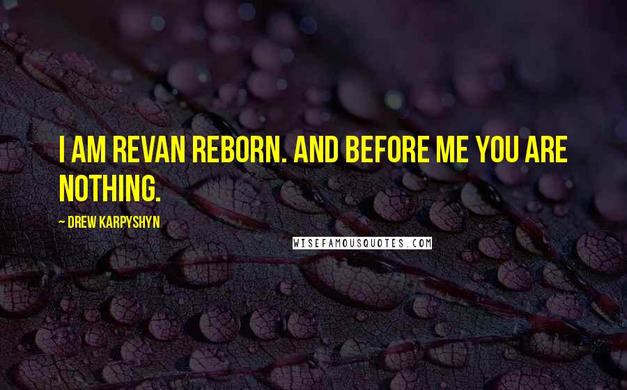 Drew Karpyshyn quotes: I am Revan reborn. And before me you are nothing. Drew Karpyshyn quotes: I am Revan reborn. And before me you are nothing.