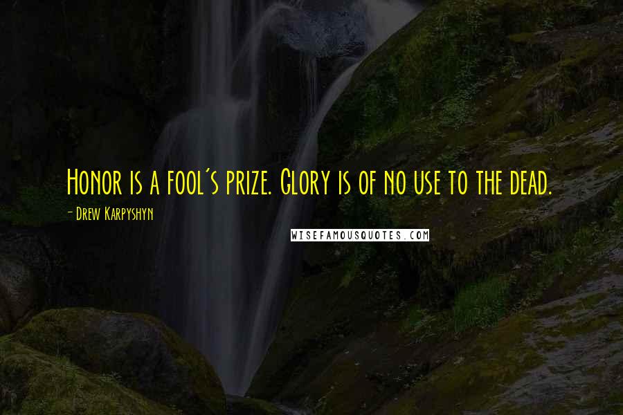 Drew Karpyshyn quotes: Honor is a fool's prize. Glory is of no use to the dead.