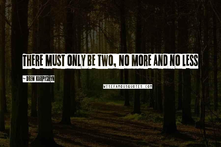 Drew Karpyshyn quotes: There must only be two, No more and no less Drew Karpyshyn quotes: There must only be two, No more and no less