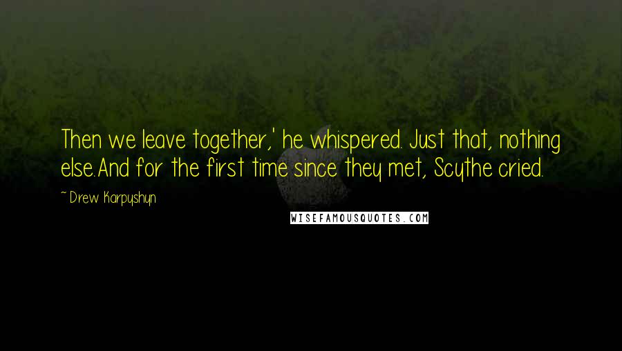 Drew Karpyshyn quotes: Then we leave together,' he whispered. Just that, nothing else.And for the first time since they met, Scythe cried. Drew Karpyshyn quotes: Then we leave together,' he whispered. Just that, nothing else.And for the first time since they met, Scythe cried.