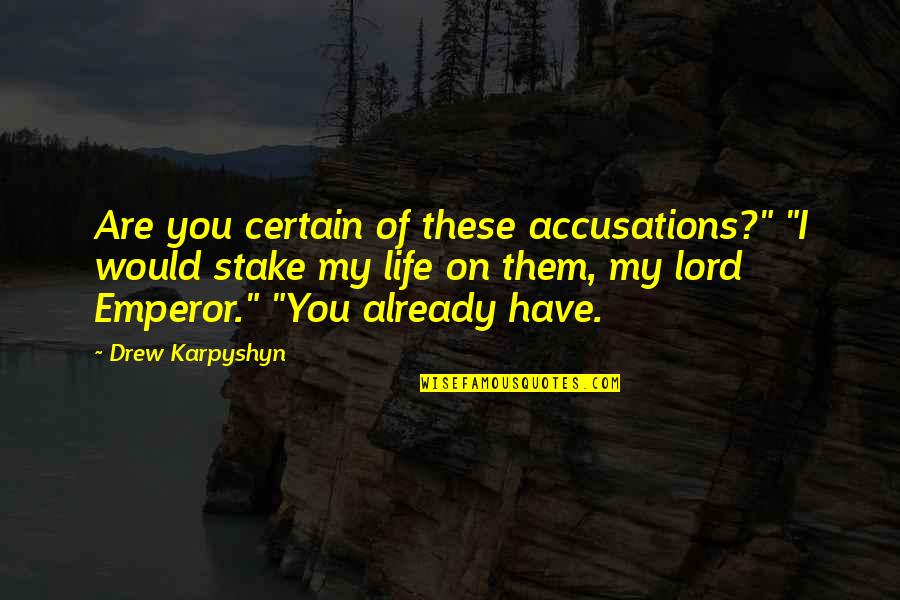 Drew Karpyshyn Quotes By Drew Karpyshyn: Are you certain of these accusations?" "I would Drew Karpyshyn Quotes By Drew Karpyshyn: Are you certain of these accusations?" "I would