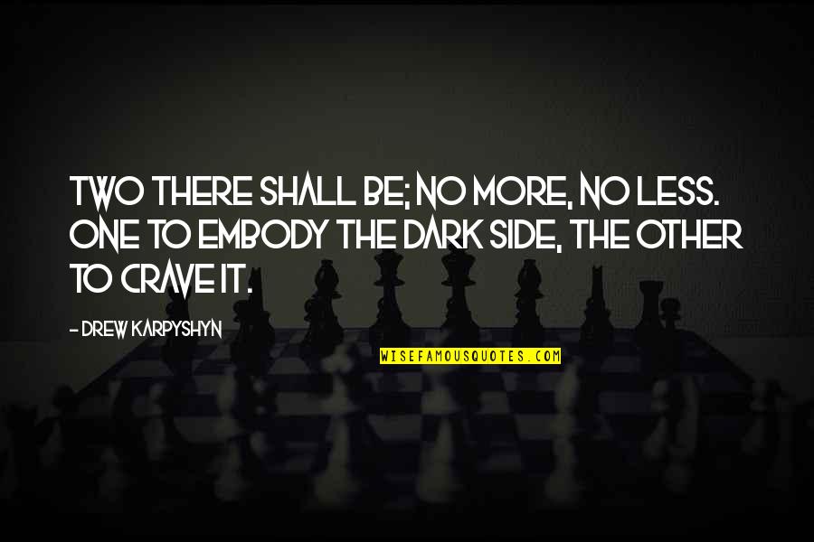 Drew Karpyshyn Quotes By Drew Karpyshyn: Two there shall be; no more, no less. Drew Karpyshyn Quotes By Drew Karpyshyn: Two there shall be; no more, no less.