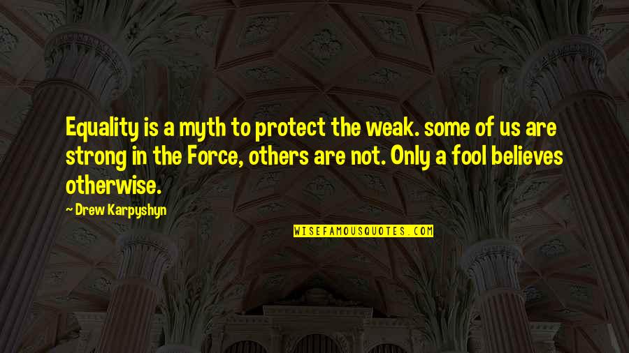 Drew Karpyshyn Quotes By Drew Karpyshyn: Equality is a myth to protect the weak. Drew Karpyshyn Quotes By Drew Karpyshyn: Equality is a myth to protect the weak.