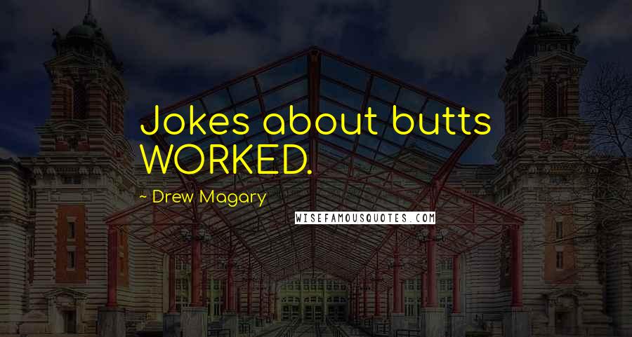 Drew Magary quotes: Jokes about butts WORKED.
