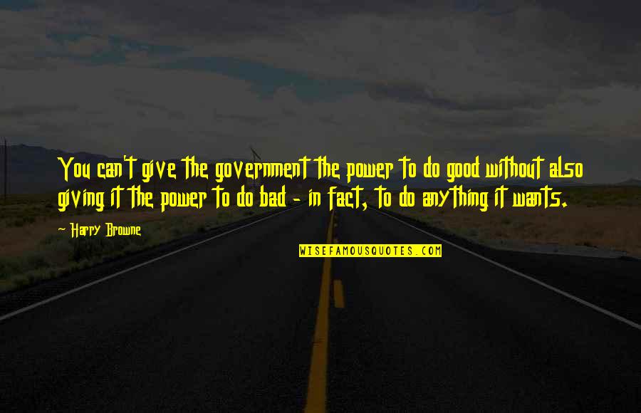 Drew Magary Quotes By Harry Browne: You can't give the government the power to Drew Magary Quotes By Harry Browne: You can't give the government the power to