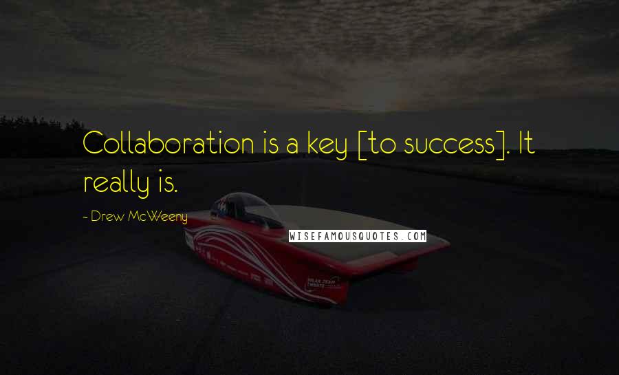 Drew McWeeny quotes: Collaboration is a key [to success]. It really is.