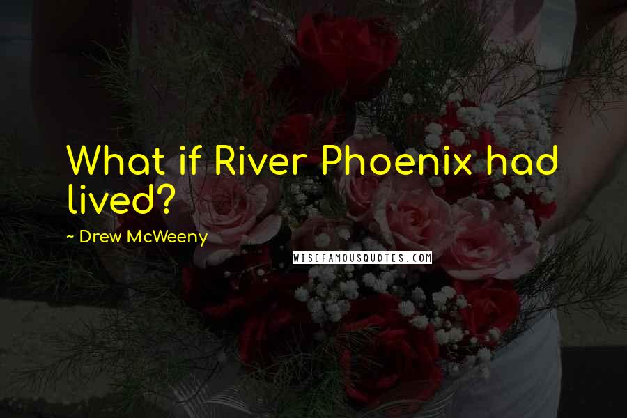 Drew McWeeny quotes: What if River Phoenix had lived?