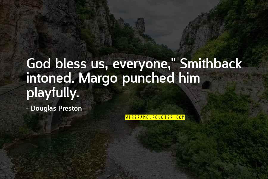 Drew Pearson Quotes By Douglas Preston: God bless us, everyone," Smithback intoned. Margo punched