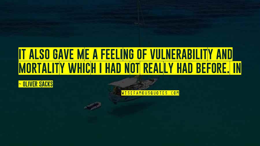 Drew Pickles Quotes By Oliver Sacks: It also gave me a feeling of vulnerability Drew Pickles Quotes By Oliver Sacks: It also gave me a feeling of vulnerability