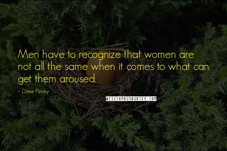 Drew Pinsky quotes: Men have to recognize that women are not all the same when it comes to what can get them aroused.