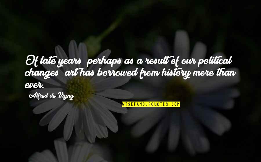 Drew Pinsky Quotes By Alfred De Vigny: Of late years (perhaps as a result of