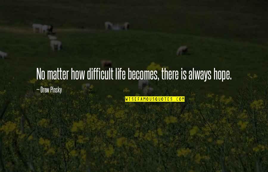 Drew Pinsky Quotes By Drew Pinsky: No matter how difficult life becomes, there is