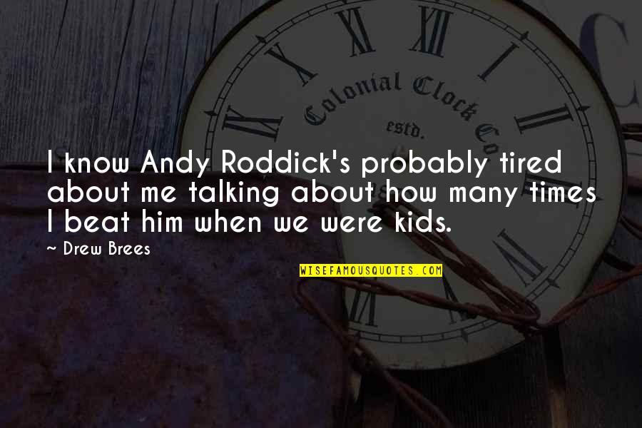 Drew Quotes By Drew Brees: I know Andy Roddick's probably tired about me