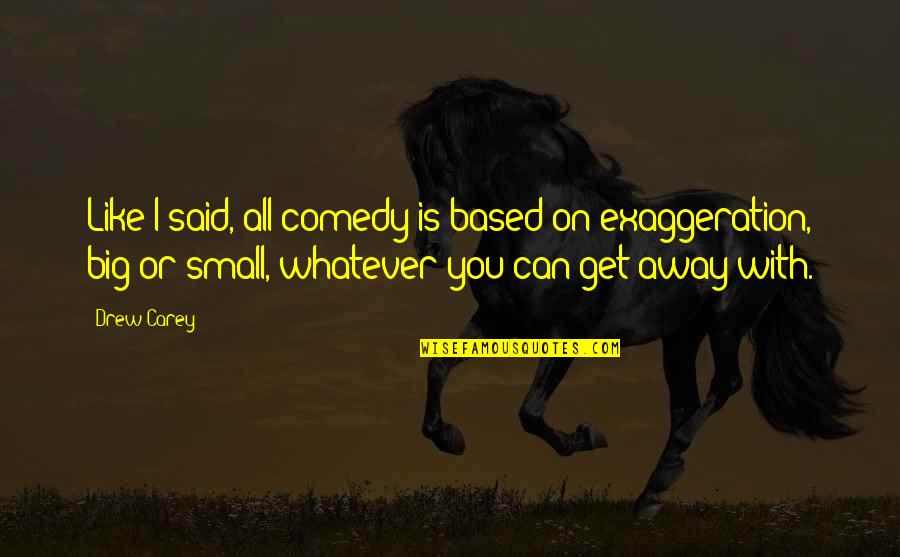 Drew Quotes By Drew Carey: Like I said, all comedy is based on