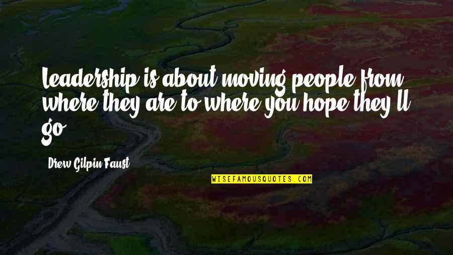 Drew Quotes By Drew Gilpin Faust: Leadership is about moving people from where they