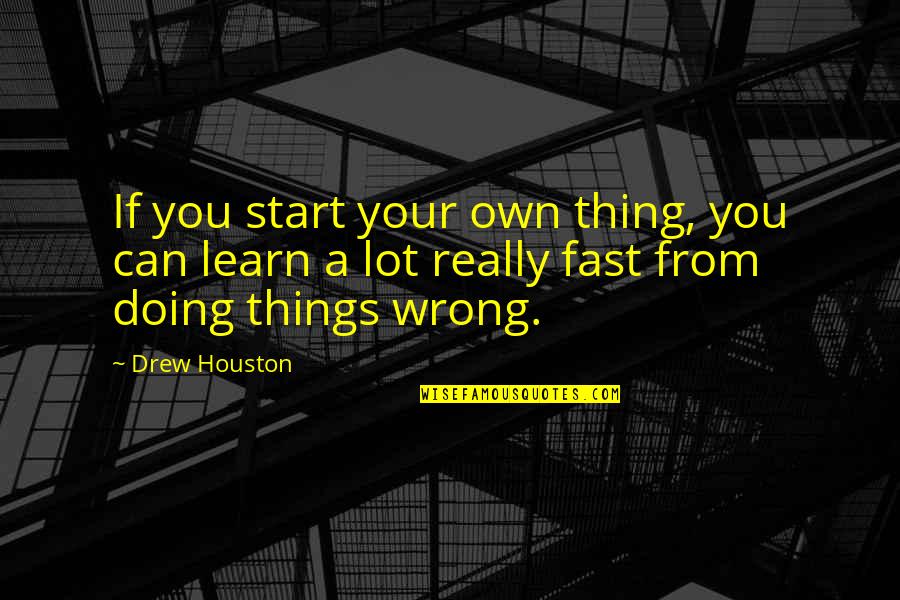 Drew Quotes By Drew Houston: If you start your own thing, you can